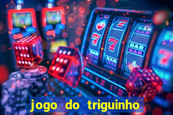 jogo do triguinho de ganhar dinheiro